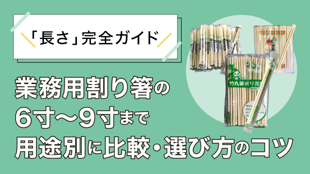 業務用割り箸の「長さ」完全ガイド｜6寸〜9寸まで用途別に比較・選び方のコツ
